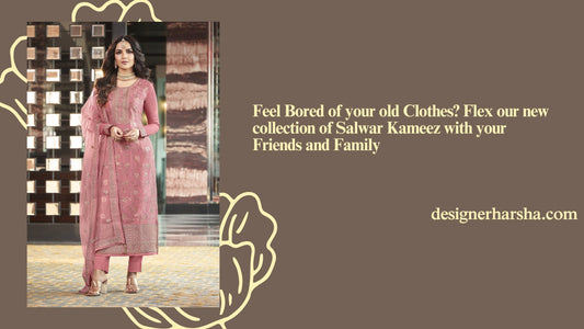 Feel Bored of your old Clothes? Flex our new collection of Salwar Kameez with your Friends